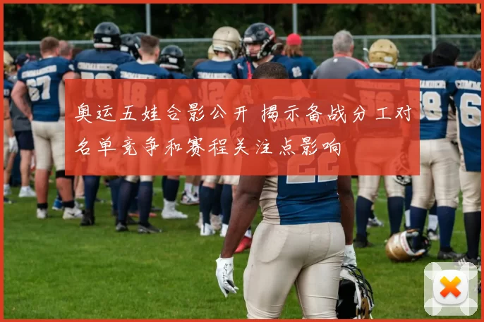 奥运五娃合影公开 揭示备战分工对名单竞争和赛程关注点影响