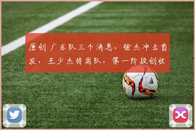 原创 广东队三个消息，徐杰冲击首发，王少杰将离队，第一阶段创收上亿