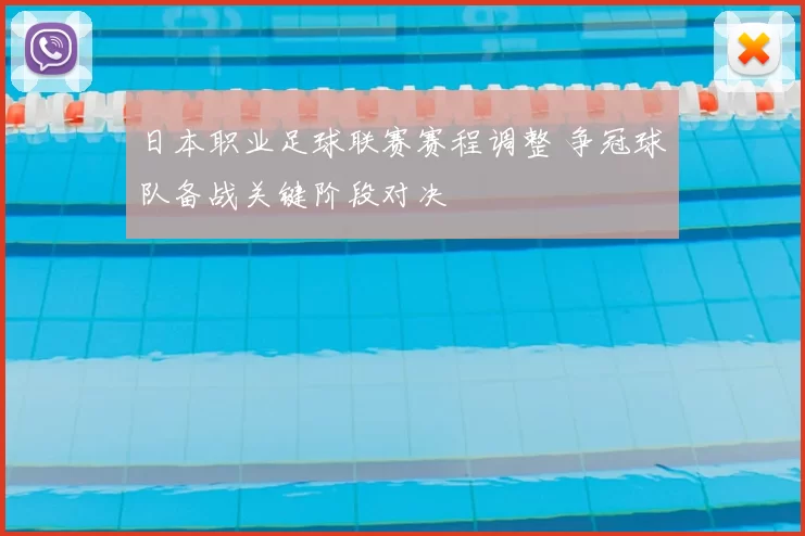 日本职业足球联赛赛程调整 争冠球队备战关键阶段对决
