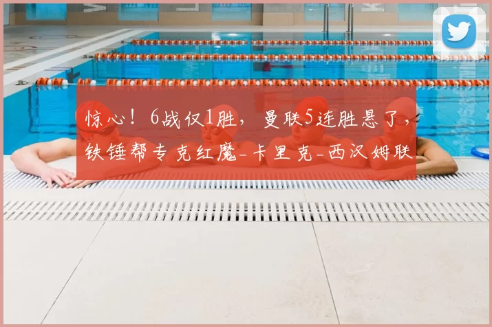 惊心！6战仅1胜，曼联5连胜悬了，铁锤帮专克红魔_卡里克_西汉姆联_对手