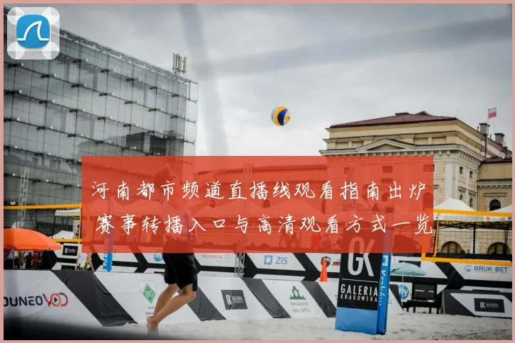 河南都市频道直播线观看指南出炉 赛事转播入口与高清观看方式一览