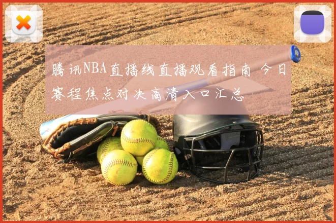 腾讯NBA直播线直播观看指南 今日赛程焦点对决高清入口汇总