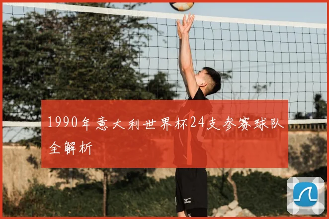 1990年意大利世界杯24支参赛球队全解析