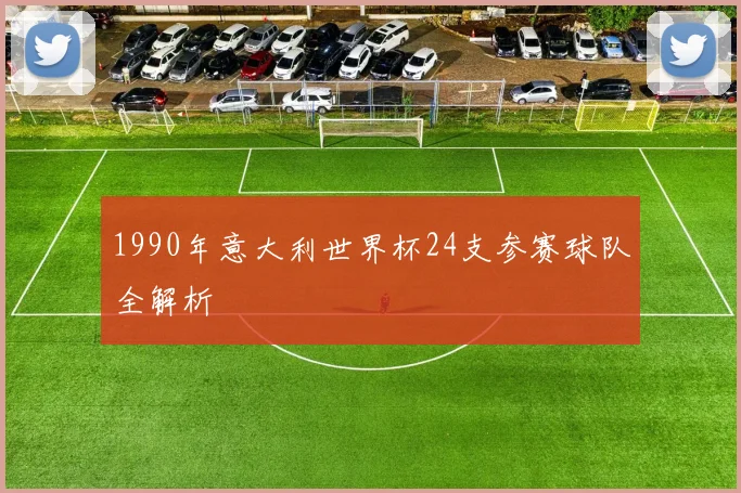 1990年意大利世界杯24支参赛球队全解析