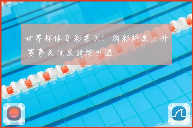 世界杯体育彩票买：购彩热度上升 赛事关注度持续升温