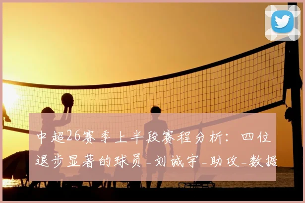 中超26赛季上半段赛程分析：四位退步显著的球员_刘诚宇_助攻_数据