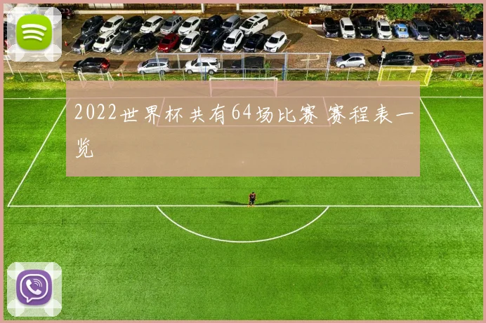 2022世界杯共有64场比赛 赛程表一览
